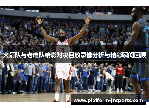火箭队与老鹰队精彩对决回放录像分析与精彩瞬间回顾