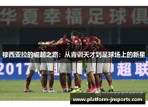 穆西亚拉的崛起之路：从青训天才到足球场上的新星